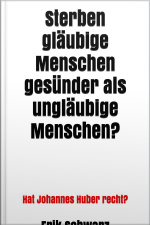 Sterben Gläubige Menschen Gesünder Als Ungläubige Menschen?: Hat Johannes Huber Recht?