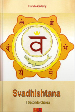 Svadhishtana - Il Secondo Chakra: Il Sistema Dei Sette Chakra - Volume 2