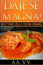 Daje Se Magna! Ricettario Della Cucina Romana
