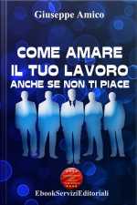Come Amare Il Tuo Lavoro - Anche Se Non Ti Piace (licenza Mrr - Master Resell Rights - Con Diritti Di Rivendita)