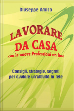 Lavorare Da Casa Con Le Nuove Professioni On Line - Consigli, Strategie, Segreti Per Avviare Un’attività In Rete