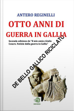 Otto Anni Di Guerra In Gallia. De Bello Gallico Riciclato