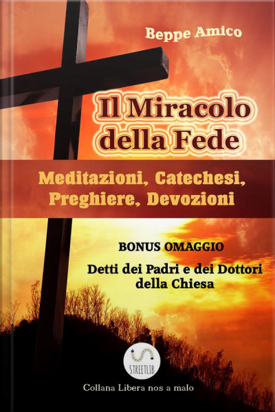 Il Miracolo Della Fede - Meditazioni, Catechesi, Preghiere, Devozioni - Con Bonus Omaggio. La Preghiera. Detti Sulla Preghiera Dei Dottori Della Chiesa E Dei Padri Del Deserto