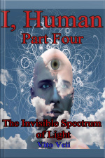 I, Human Part Four: The Invisible Spectrum Of Light