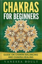 Chakras For Beginners: Guide On Chakra Balancing And Chakra Healing