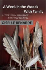 A Week In The Woods With Family: Letters From An Author In Cottage Country