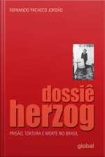 Dossiê Herzog: Prisão, Tortura E Morte No Brasil