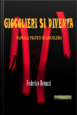 Giocolieri Si Diventa: Manuale Pratico Di Giocoleria