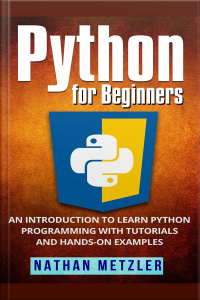 Python For Beginners: An Introduction To Learn Python Programming With Tutorials And Hands-on Examples