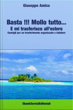 Basta !!! Mollo Tutto… E Mi Trasferisco All’estero Consigli Per Un Trasferimento Organizzato E Indolore
