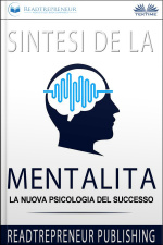 Sintesi De La Mentalità: La Nuova Psicologia Del Successo