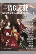 3 - Inglese - Impara Linglese Con Larte: Impara A Descrivere Ciò Che Vedi, Con Un Testo Bilingue In Inglese E Italiano, Mentre Esplori Bellissime Opere Darte