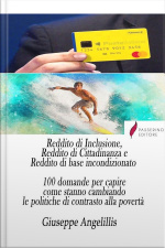 Reddito Di Inclusione, Reddito Di Cittadinanza E Reddito Di Base Incondizionato. 100 Domande Per Capire Come Stanno Cambiando Le Politiche Di Contrasto Alla Povertà