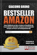 Bestseller Amazon: Come Pubblicare Un Libro E Scalare Le Classifiche Per Essere Numero1 Bestseller Su Amazon Con Il Protocollo Di Lancio, Di Prezzo E Di Posizionamento Seo