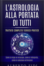 L’astrologia Alla Portata Di Tutti - Trattato Completo Teorico-pratico