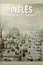 1 - Inglês - Aprender Inglês Com Arte: Descubra Arte Incrível E Aprenda Vocabulário Português Com Textos Bilingues Inglés Português
