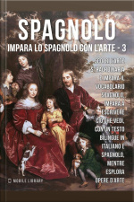 3 - Spagnolo - Impara Lo Spagnolo Con Larte: Impara A Descrivere Ciò Che Vedi, Con Un Testo Bilingue In Spagnolo E Italiano, Mentre Esplori Bellissime Opere Darte