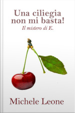 Una Ciliegia Non Mi Basta!: Il Mistero Di E.