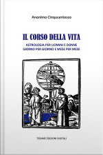 Il Corso Della Vita: Astrologia Per Uomini E Donne Giorno Per Giorno E Mese Per Mese