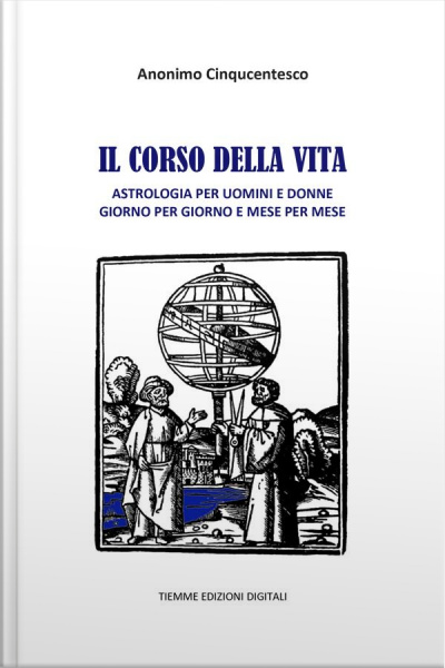 Il Corso Della Vita: Astrologia Per Uomini E Donne Giorno Per Giorno E Mese Per Mese