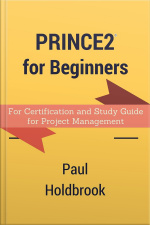 Prince2 For Beginners : For Certification And Study Guide For Project Management