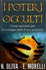 I Poteri Occulti: Corso Razionale Per Lo Sviluppo Delle Forze Psichiche