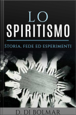 Lo Spiritismo - Storia, Fede Ed Esperimenti