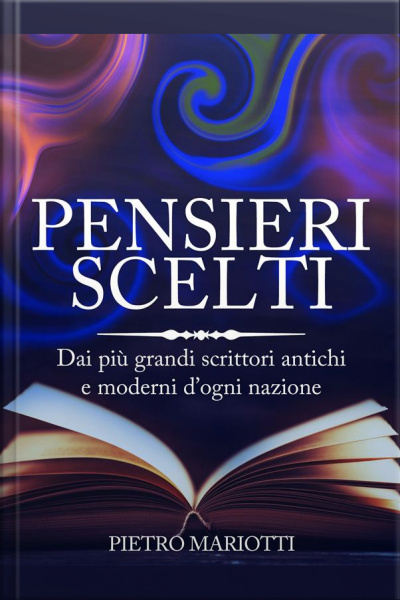 Pensieri Scelti - Dai Più Grandi Scrittori Antichi E Moderni D’ogni Nazione
