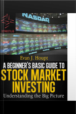 A Beginners’s Basic Guide To Stock Market Investing: Understanding The Big Picture