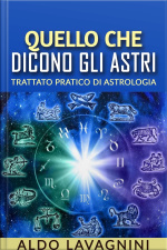 Quello Che Dicono Gli Astri - Trattato Pratico Di Astrologia