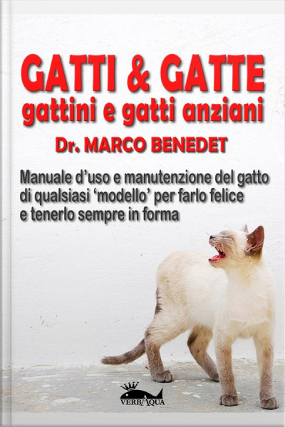 Gatti  Gatte Gattini E Gatti Anziani: Manuale D’uso E Manutenzione Del Gatto Di Qualsiasi ‘modello’ Per Tenerlo Sempre In Forma E Farlo Felice