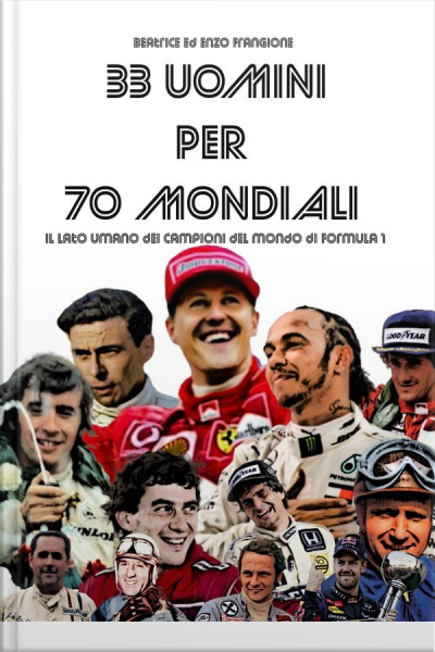 33 Uomini Per 70 Mondiali: Il Lato Umano Dei Campioni Del Mondo Di Formula 1