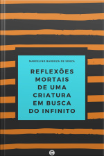 Reflexões Mortais De Uma Criatura Em Busca Do Infinito